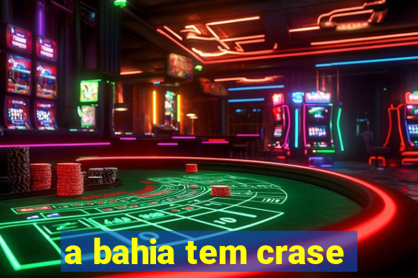 a bahia tem crase